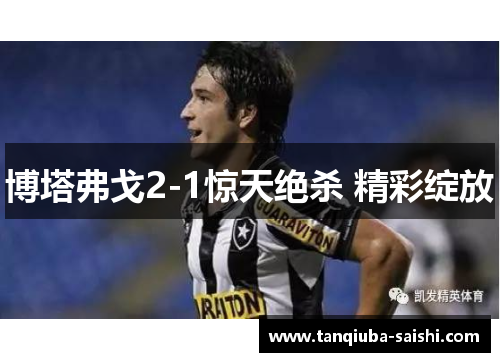 博塔弗戈2-1惊天绝杀 精彩绽放