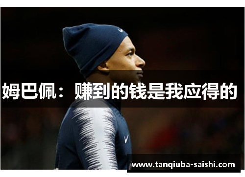 姆巴佩:赚到的钱是我应得的