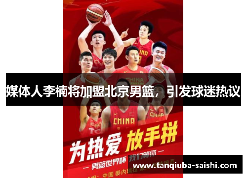 媒体人李楠将加盟北京男篮,引发球迷热议 媒体人李楠将加盟北京男篮,引发球迷热议