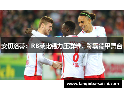 安切洛蒂:RB莱比锡力压群雄,称霸德甲舞台 安切洛蒂:RB莱比锡力压群雄,称霸德甲舞台