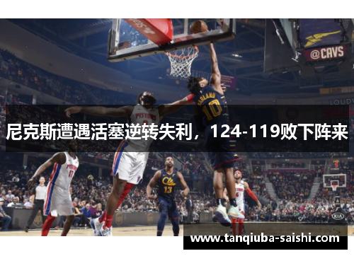尼克斯遭遇活塞逆转失利,124-119败下阵来