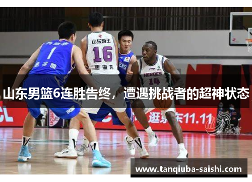 山东男篮6连胜告终,遭遇挑战者的超神状态