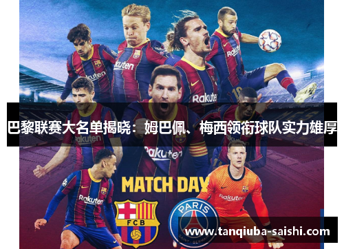 巴黎联赛大名单揭晓:姆巴佩、梅西领衔球队实力雄厚 巴黎联赛大名单揭晓:姆巴佩、梅西领衔球队实力雄厚