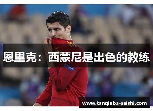 恩里克：西蒙尼是出色的教练